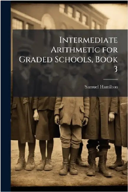 Intermediate Arithmetic for Graded Schools, Book 3 by Samuel Hamilton