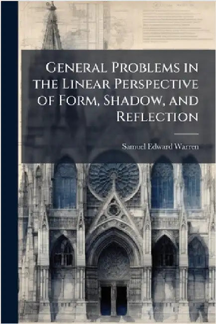 General Problems in the Linear Perspective of Form, Shadow, and Reflection by Samuel Edward Warren