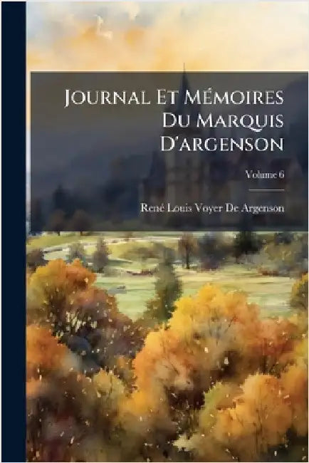 Journal Et MÃ(c)moires Du Marquis D'argenson by Renã(c)-Louis Voyer de Argenson