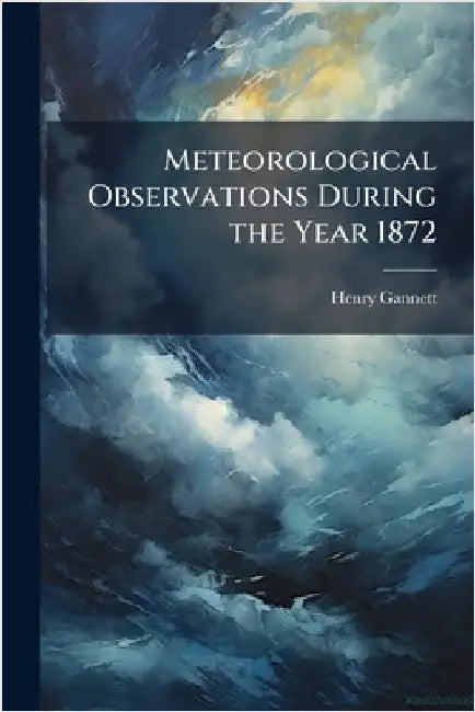 Meteorological Observations During the Year 1872 by Henry Gannett