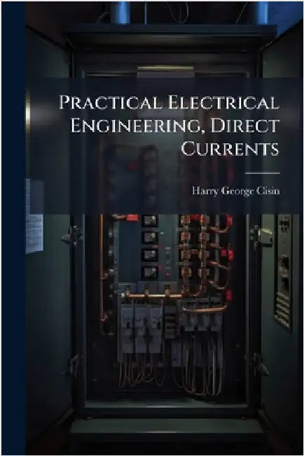 Practical Electrical Engineering, Direct Currents by Cisin, Harry George