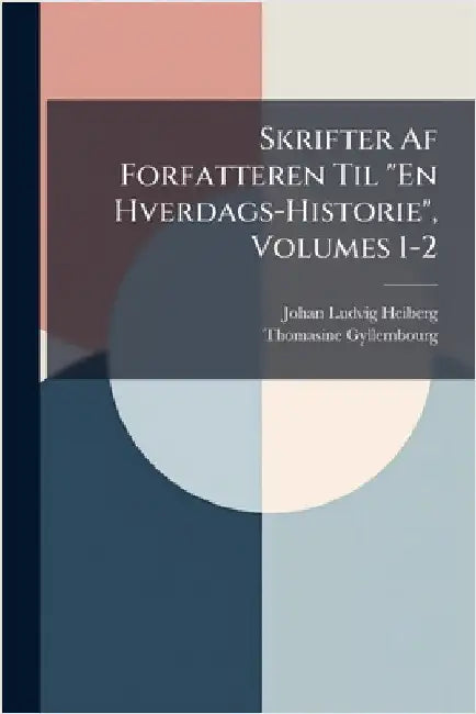 Skrifter Af Forfatteren Til "En Hverdags-Historie", Volumes 1-2 by Johan Ludvig Heiberg