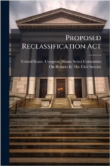 Proposed Reclassification Act by United States Congress House Select
