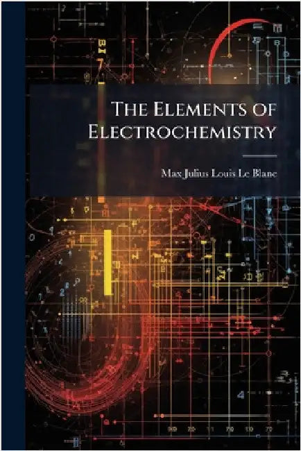 The Elements of Electrochemistry by Le Blanc, Max Julius Louis