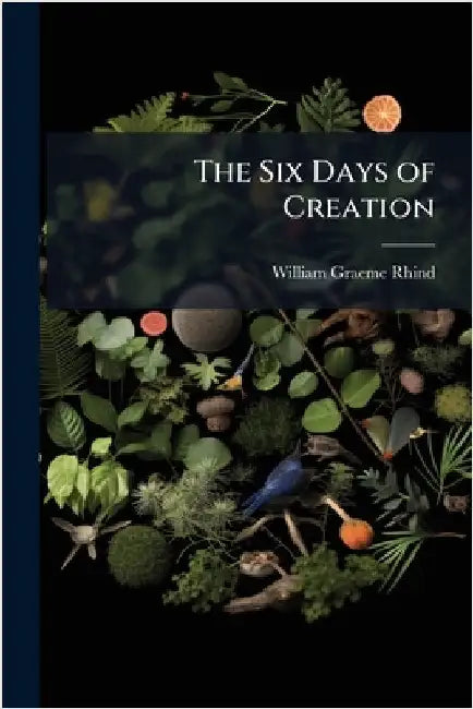 The Six Days of Creation by William Graeme Rhind