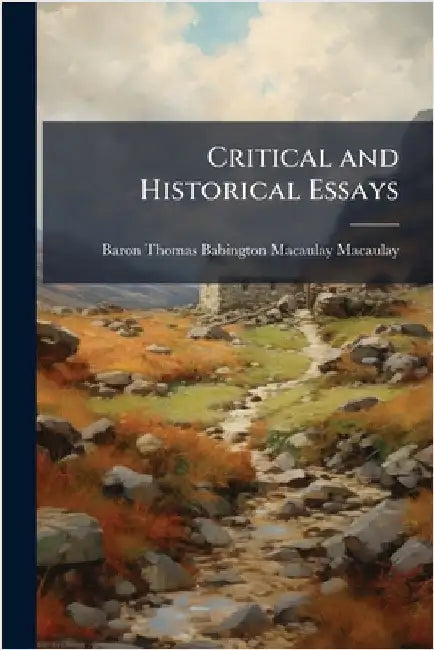Critical and Historical Essays by Macaulay, Baron Thomas Babington Maca