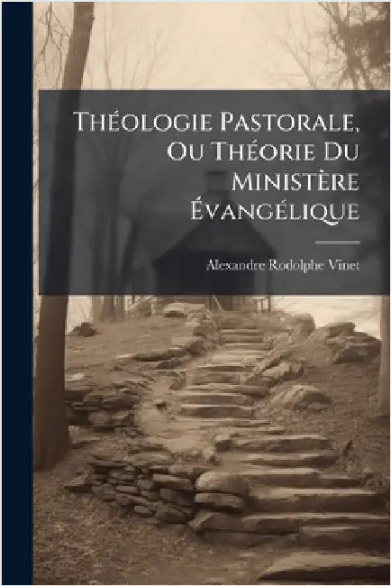 ThÃ(c)ologie Pastorale, Ou ThÃ(c)orie Du Ministère ÃvangÃ(c)lique by Alexandre Rodolphe Vinet
