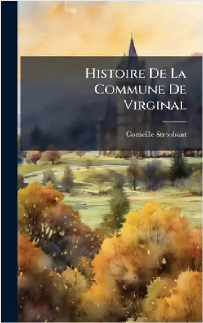 Histoire De La Commune De Virginal by Stroobant, Corneille