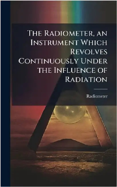 The Radiometer, an Instrument Which Revolves Continuously Under the Influence of Radiation by Radiometer