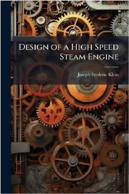Design of a High Speed Steam Engine by Klein, Joseph Frederic