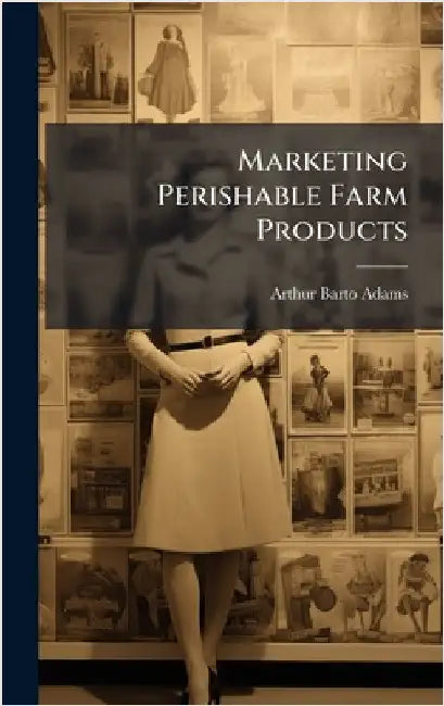 Marketing Perishable Farm Products by Arthur Barto Adams
