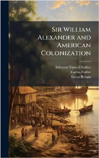 Sir William Alexander and American Colonization by Edmund Farwell Slafter