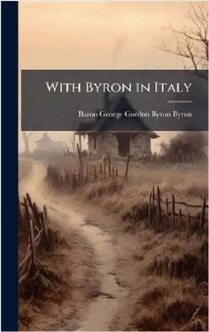With Byron in Italy by Byron, Baron George Gordon Byron