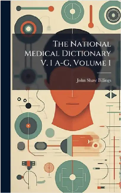 The National Medical Dictionary V. 1 A-G, Volume 1 by Billings, John Shaw