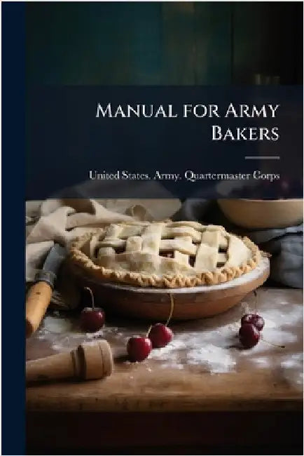 Manual for Army Bakers by United States Army Quartermaster Co