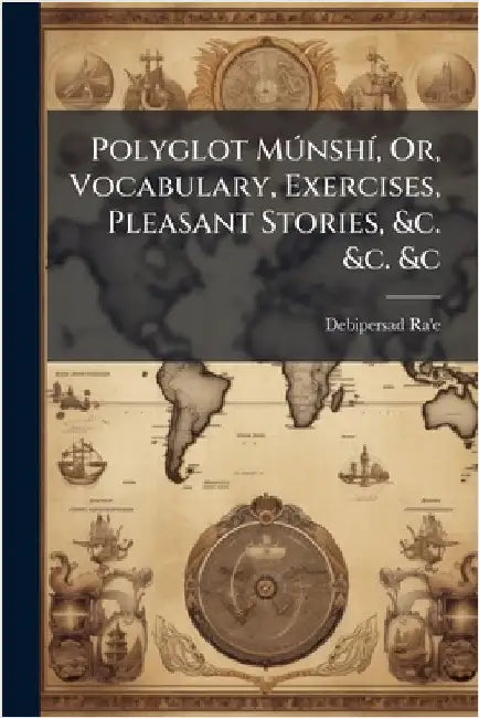 Polyglot MÃ°nshÃ-, Or, Vocabulary, Exercises, Pleasant Stories, &c. &c. &c by Ra'e, Debipersad