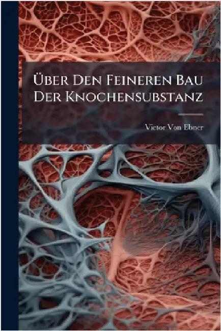 Ãber Den Feineren Bau Der Knochensubstanz by Von Ebner, Victor