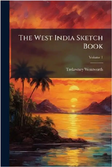 The West India Sketch Book by Trelawney Wentworth