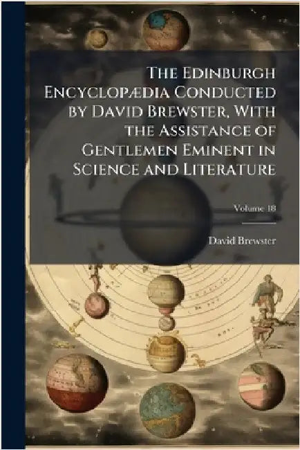 The Edinburgh EncyclopÃ]dia Conducted by David Brewster, With the Assistance of Gentlemen Eminent in Science and Literature by Brewster, David