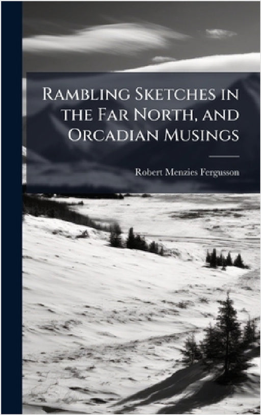 Rambling Sketches in the Far North, and Orcadian Musings by Robert Menzies Fergusson