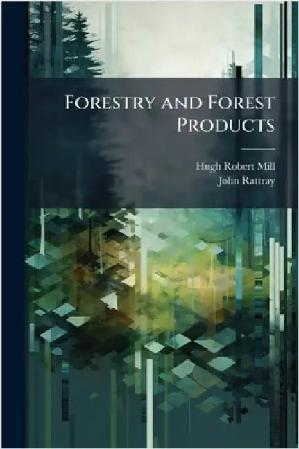 Forestry and Forest Products by Mill, Hugh Robert