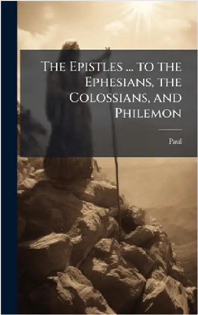 The Epistles ... to the Ephesians, the Colossians, and Philemon by Paul