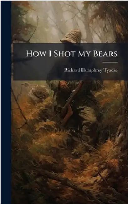 How I Shot My Bears by Tyacke, Richard Humphrey