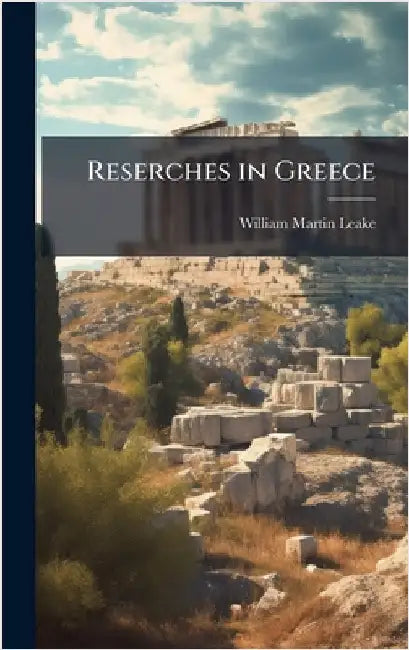 Reserches in Greece by William Martin-Leake