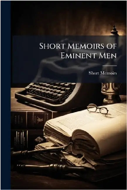 Short Memoirs of Eminent Men by Memoirs, Short