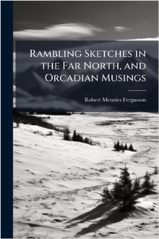 Rambling Sketches in the Far North, and Orcadian Musings by Robert Menzies Fergusson