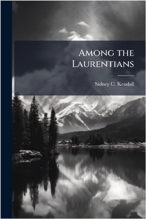 Among the Laurentians by Sidney C. Kendall