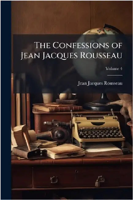The Confessions of Jean Jacques Rousseau by Rousseau, Jean-Jacques
