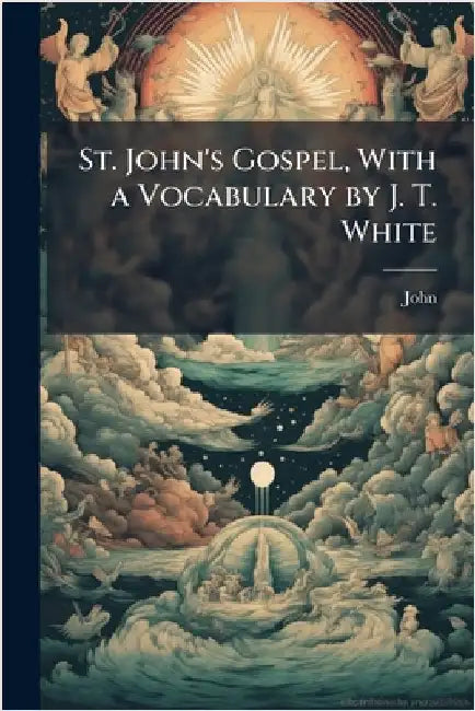 St. John's Gospel, With a Vocabulary by J. T. White by John
