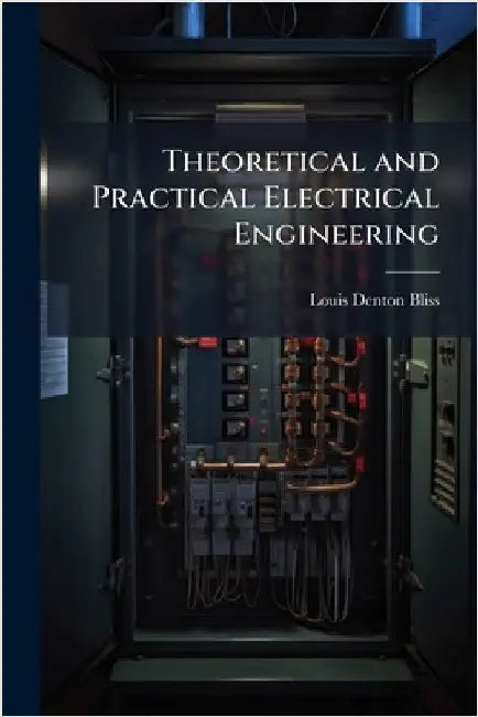 Theoretical and Practical Electrical Engineering by Bliss, Louis Denton