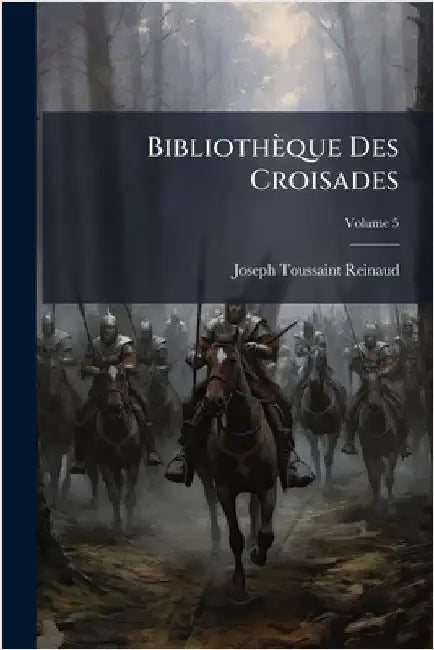 Bibliothèque Des Croisades by Reinaud, Joseph Toussaint