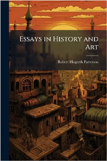 Essays in History and Art by Robert Hogarth Patterson