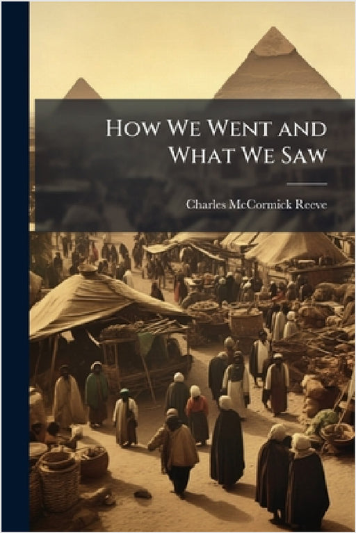 How We Went and What We Saw by Charles McCormick Reeve