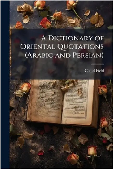 A Dictionary of Oriental Quotations (Arabic and Persian) by Claud Field