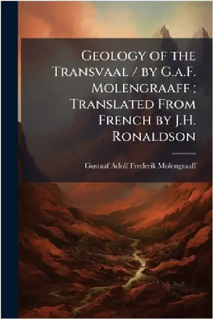 Geology of the Transvaal / by G.a.F. Molengraaff; Translated From French by J.H. Ronaldson by Gustaaf Adolf Frederik Molengraaff