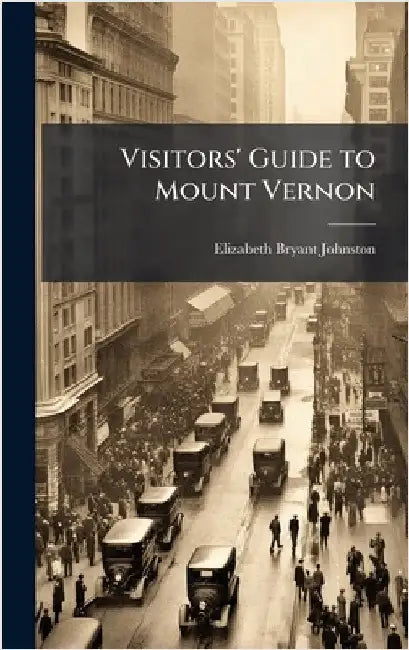 Visitors' Guide to Mount Vernon by Elizabeth Bryant Johnston