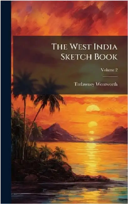 The West India Sketch Book by Trelawney Wentworth