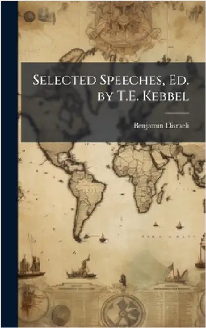 Selected Speeches, Ed. by T.E. Kebbel by Disraeli, Benjamin