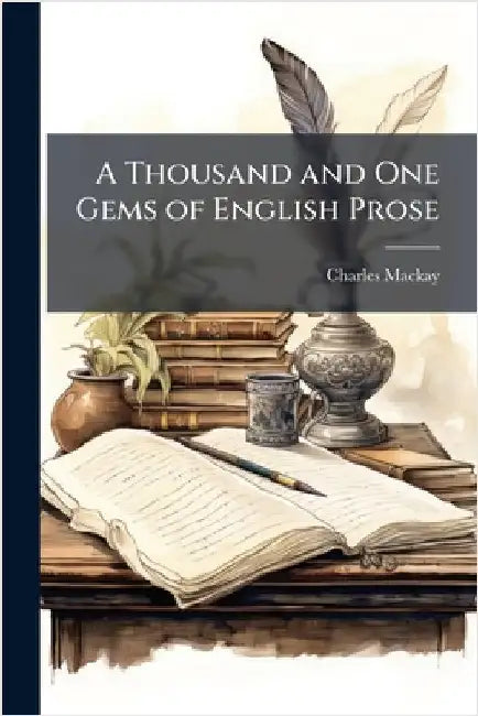 A Thousand and One Gems of English Prose by Charles MacKay
