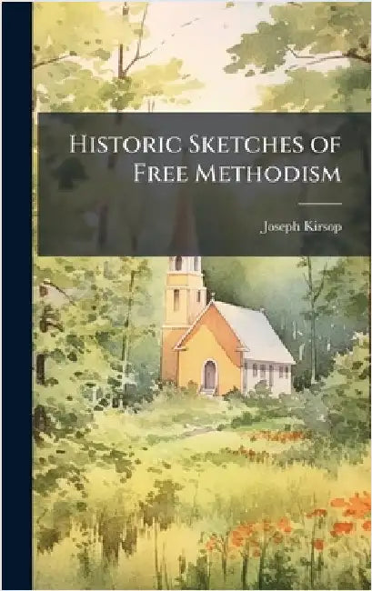 Historic Sketches of Free Methodism by Joseph Kirsop