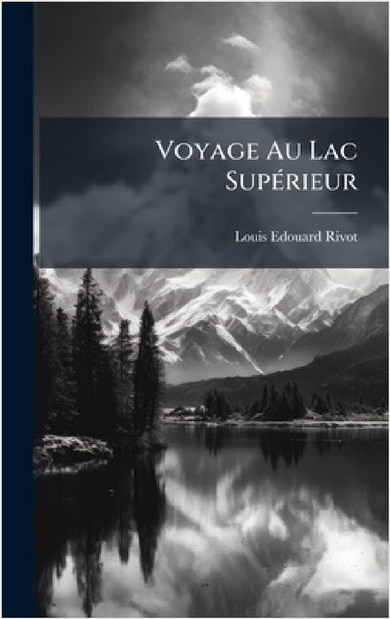 Voyage Au Lac SupÃ(c)rieur by Louis Edouard Rivot