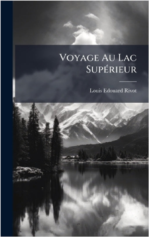 Voyage Au Lac SupÃ(c)rieur by Louis Edouard Rivot