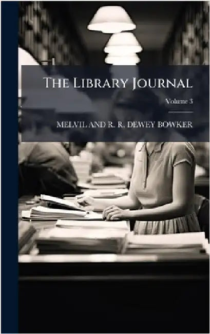 The Library Journal by Dewey Bowker, Melvil And R. R.
