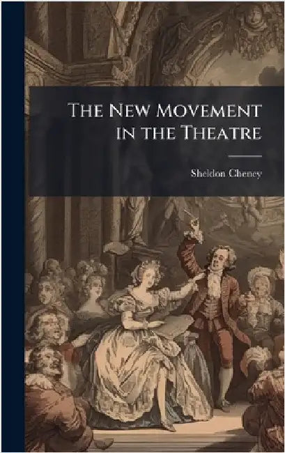 The New Movement in the Theatre by Cheney, Sheldon