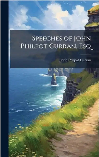 Speeches of John Philpot Curran, Esq by Curran, John Philpot