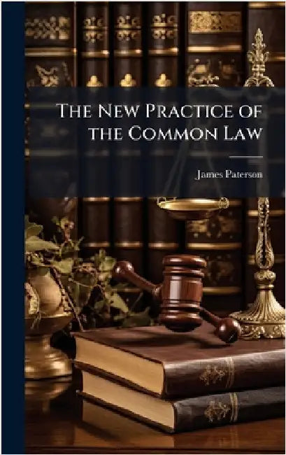 The New Practice of the Common Law by Paterson, James